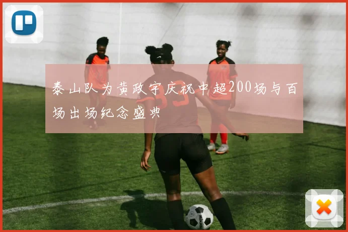 泰山队为黄政宇庆祝中超200场与百场出场纪念盛典